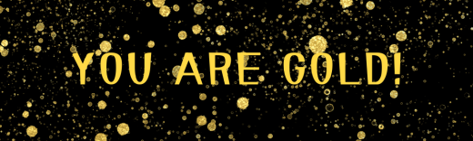 schwarzer Hintergrund mit goldenen Sprenkeln, darauf in goldener Schrift "You Are Gold!